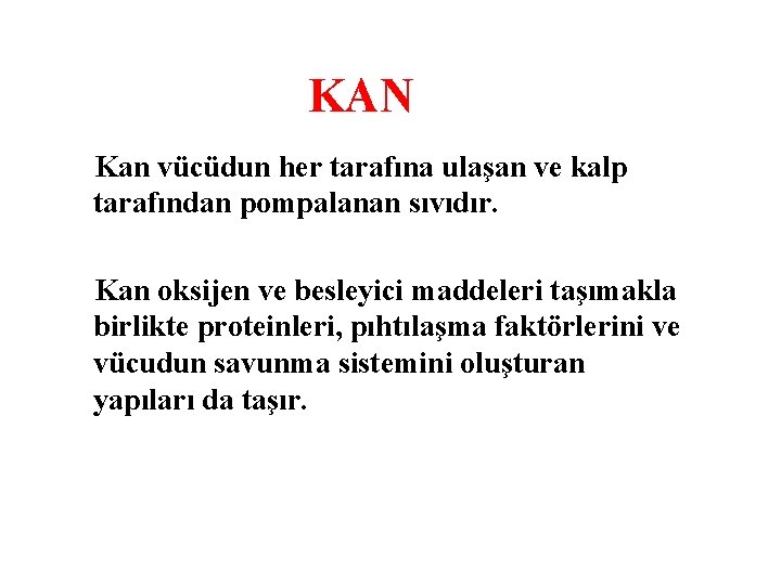 KAN Kan vücüdun her tarafına ulaşan ve kalp tarafından pompalanan sıvıdır. Kan oksijen ve