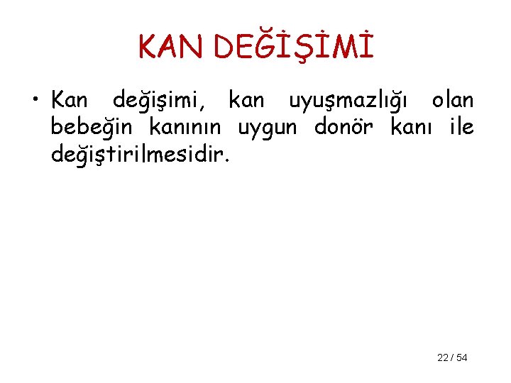 KAN DEĞİŞİMİ • Kan değişimi, kan uyuşmazlığı olan bebeğin kanının uygun donör kanı ile