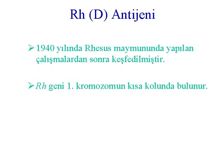 Rh (D) Antijeni Ø 1940 yılında Rhesus maymununda yapılan çalışmalardan sonra keşfedilmiştir. Ø Rh
