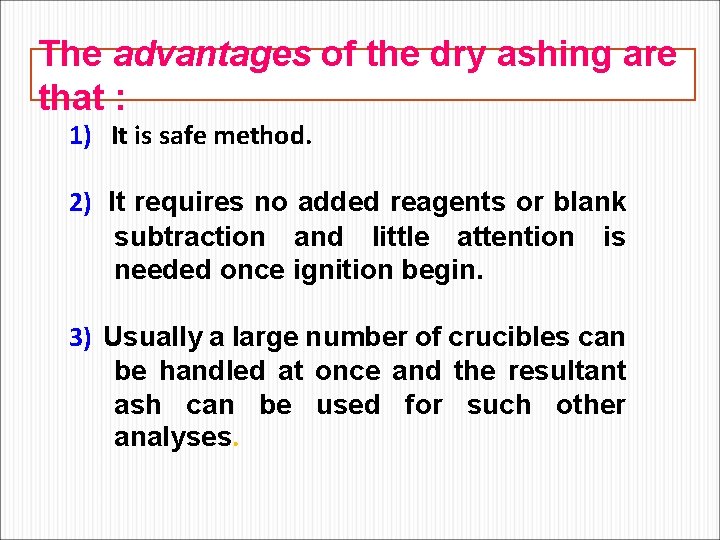 The advantages of the dry ashing are that : 1) It is safe method.