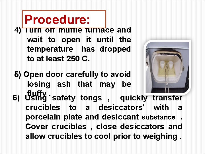 Procedure: 4) Turn off muffle furnace and wait to open it until the temperature
