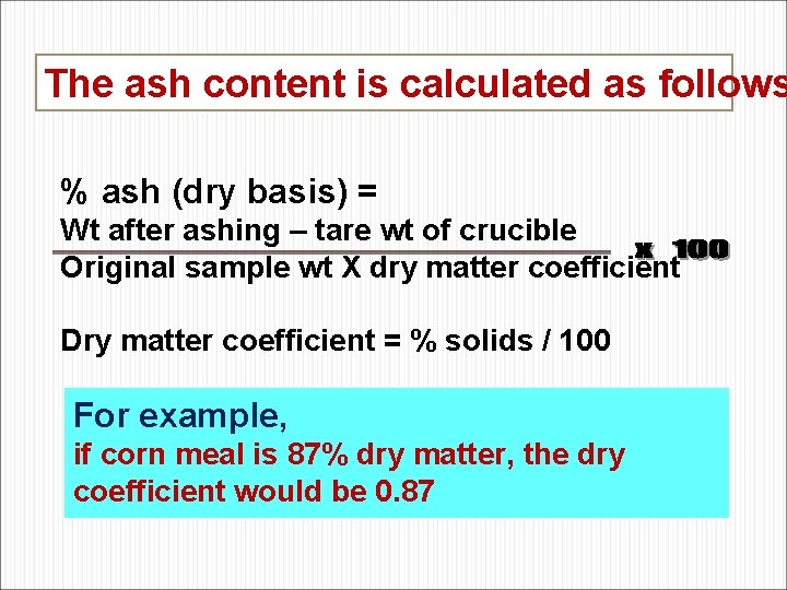 The ash content is calculated as follows % ash (dry basis) = Wt after