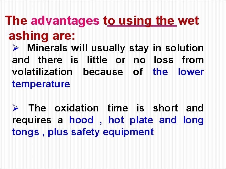 The advantages to using the wet ashing are: Ø Minerals will usually stay in