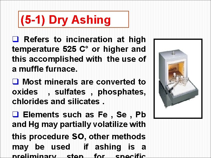 (5 -1) Dry Ashing q Refers to incineration at high temperature 525 C° or