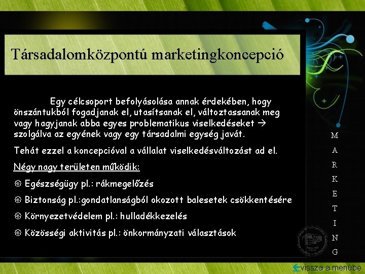 Társadalomközpontú marketingkoncepció Egy célcsoport befolyásolása annak érdekében, hogy önszántukból fogadjanak el, utasítsanak el, változtassanak