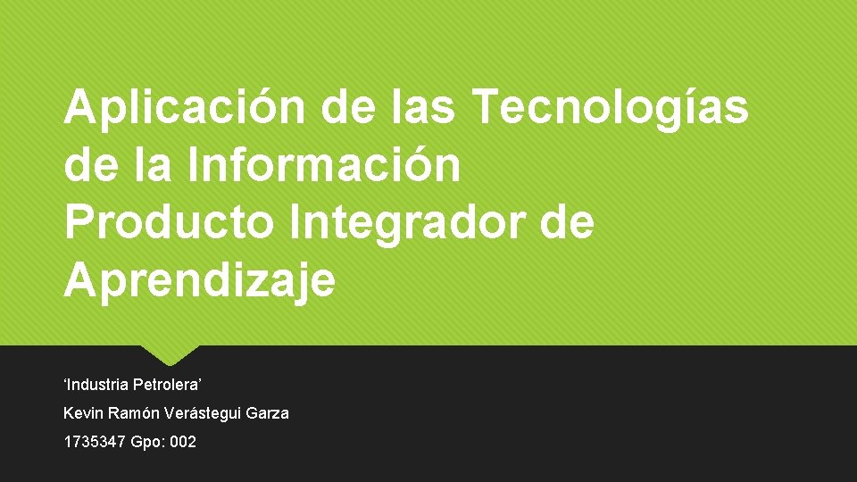 Aplicación de las Tecnologías de la Información Producto Integrador de Aprendizaje ‘Industria Petrolera’ Kevin