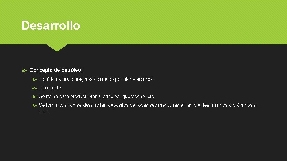 Desarrollo Concepto de petróleo: Liquído natural oleaginoso formado por hidrocarburos. Inflamable Se refina para