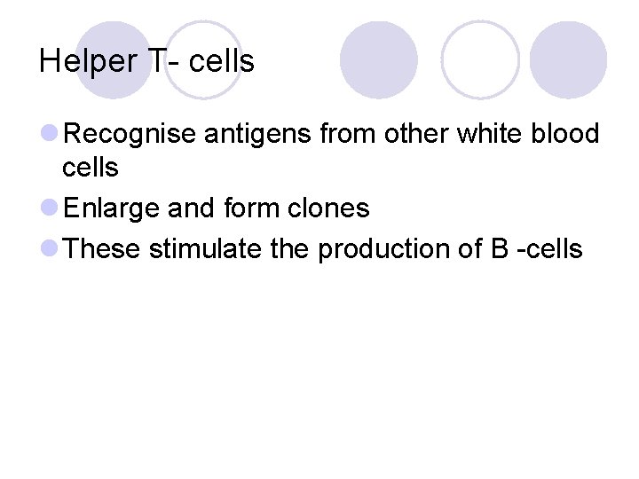 Helper T- cells l Recognise antigens from other white blood cells l Enlarge and