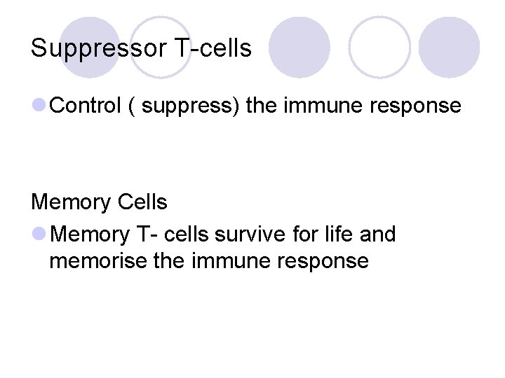 Suppressor T-cells l Control ( suppress) the immune response Memory Cells l Memory T-