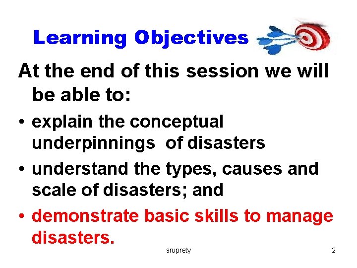 Learning Objectives At the end of this session we will be able to: •