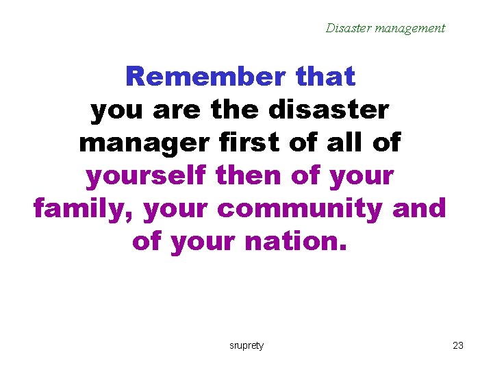 Disaster management Remember that you are the disaster manager first of all of yourself