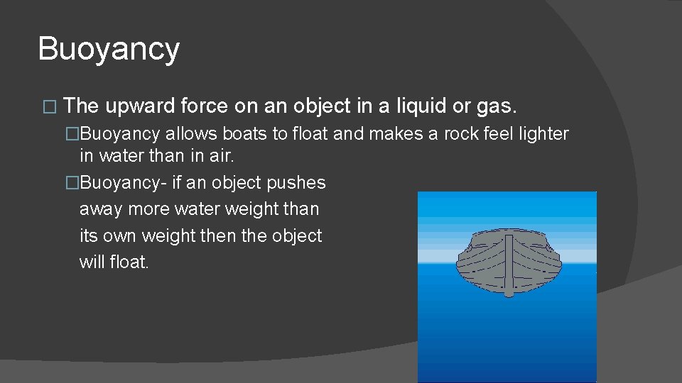 Buoyancy � The upward force on an object in a liquid or gas. �Buoyancy