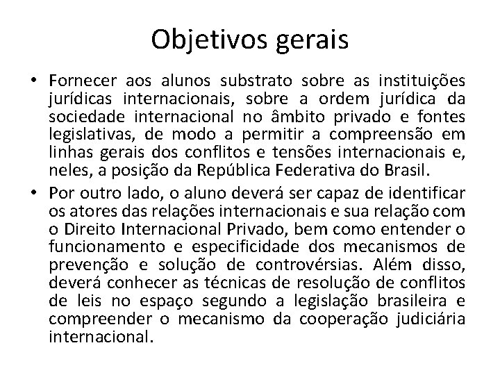 Objetivos gerais • Fornecer aos alunos substrato sobre as instituições jurídicas internacionais, sobre a