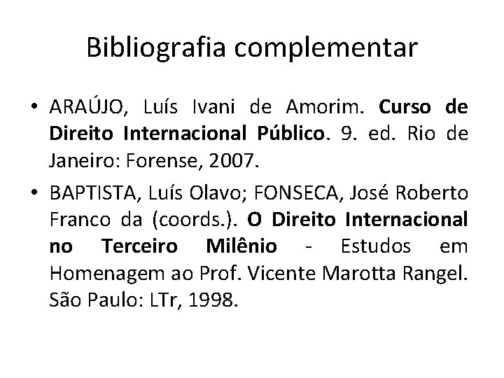 Bibliografia complementar • ARAÚJO, Luís Ivani de Amorim. Curso de Direito Internacional Público. 9.