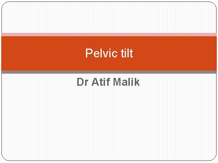 Pelvic tilt Dr Atif Malik 