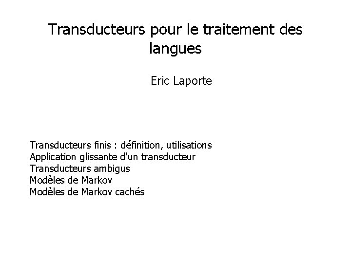 Transducteurs pour le traitement des langues Eric Laporte Transducteurs finis : définition, utilisations Application