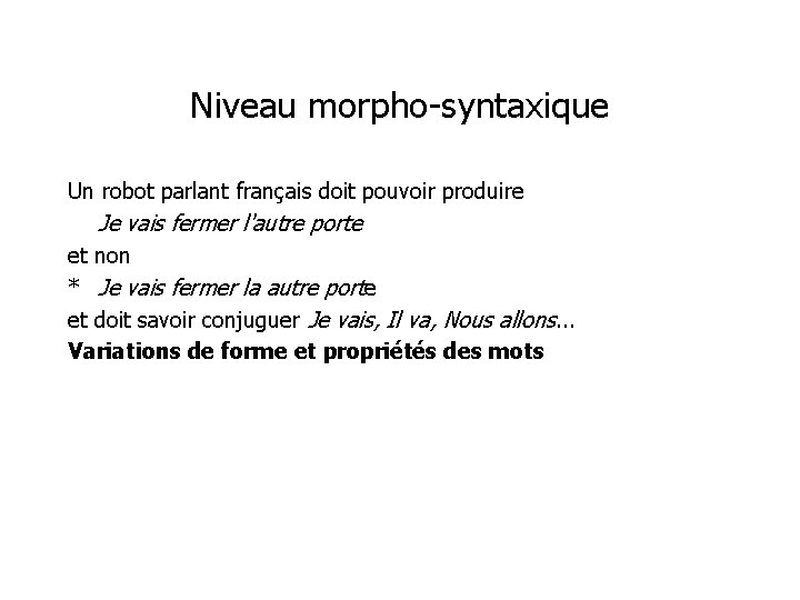 Niveau morpho-syntaxique Un robot parlant français doit pouvoir produire Je vais fermer l'autre porte