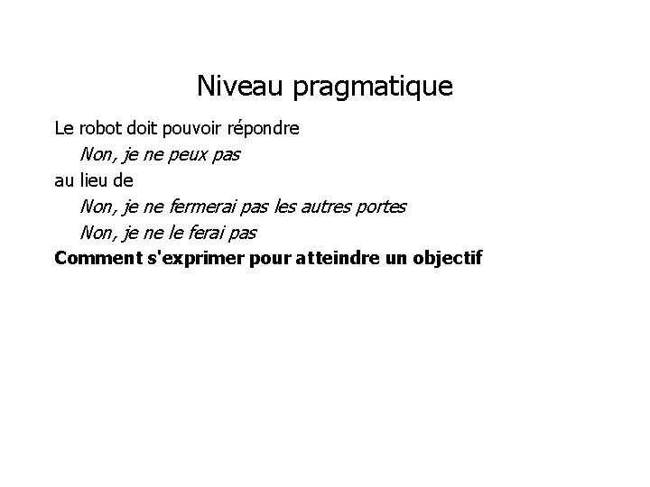 Niveau pragmatique Le robot doit pouvoir répondre Non, je ne peux pas au lieu