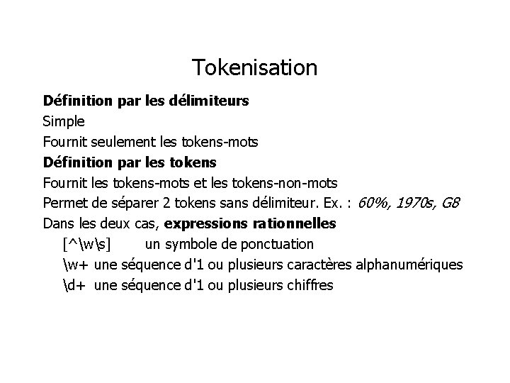 Tokenisation Définition par les délimiteurs Simple Fournit seulement les tokens-mots Définition par les tokens