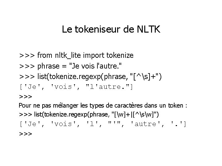 Le tokeniseur de NLTK >>> from nltk_lite import tokenize >>> phrase = "Je vois