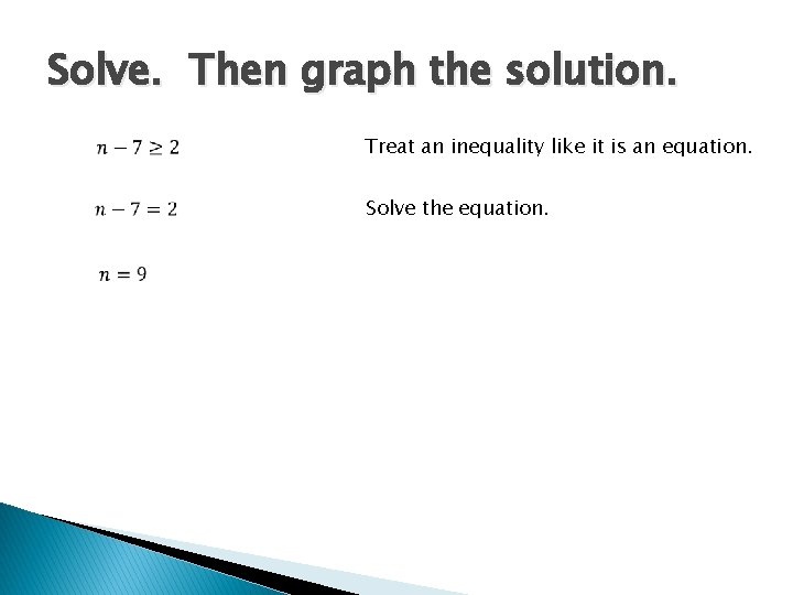 Solve. Then graph the solution. Treat an inequality like it is an equation. Solve