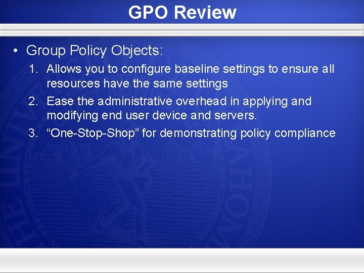 GPO Review • Group Policy Objects: 1. Allows you to configure baseline settings to