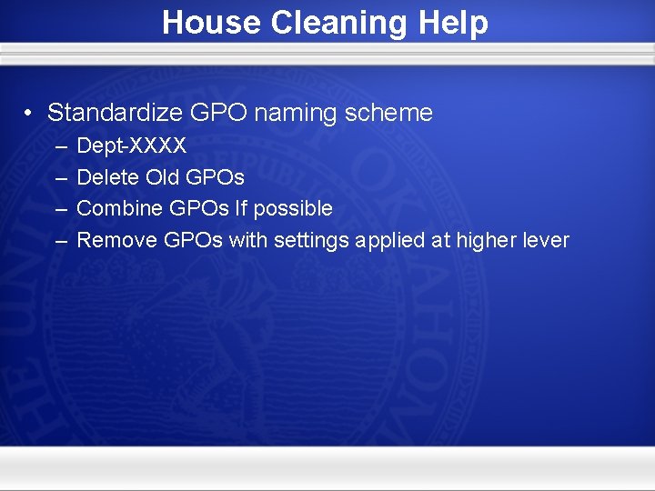 House Cleaning Help • Standardize GPO naming scheme – – Dept-XXXX Delete Old GPOs