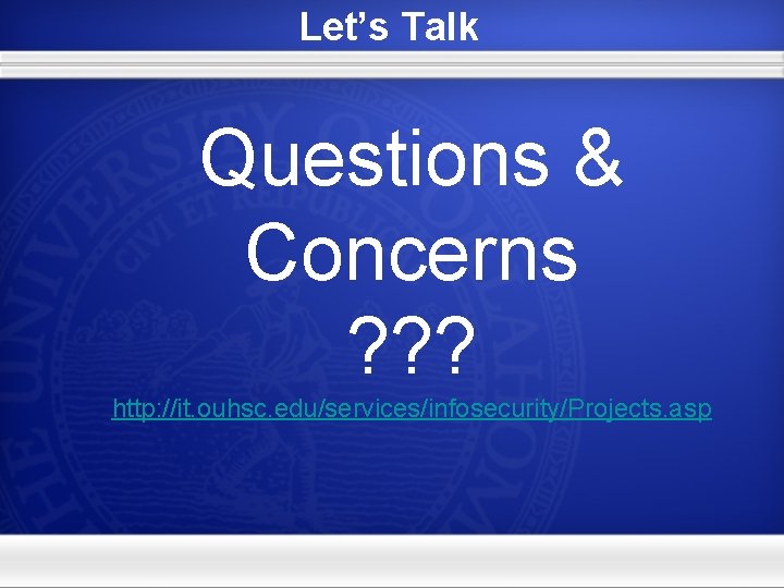 Let’s Talk Questions & Concerns ? ? ? http: //it. ouhsc. edu/services/infosecurity/Projects. asp 