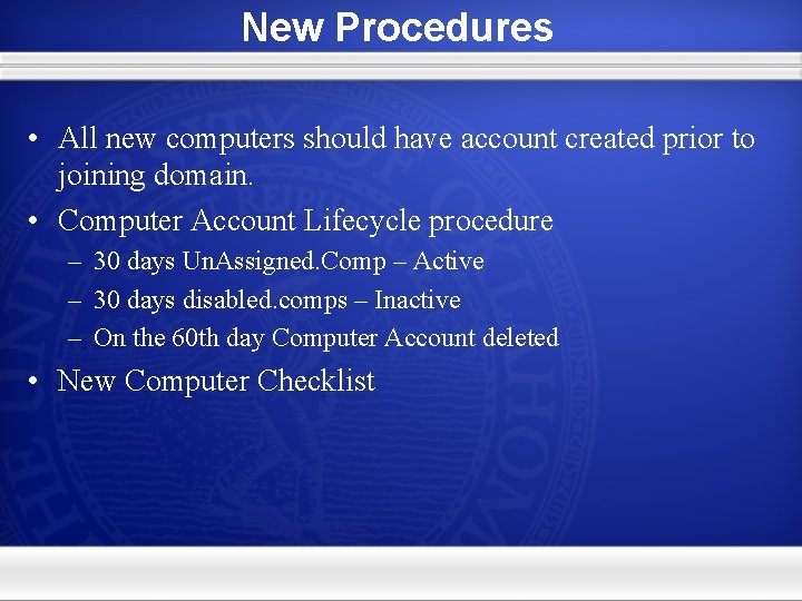 New Procedures • All new computers should have account created prior to joining domain.