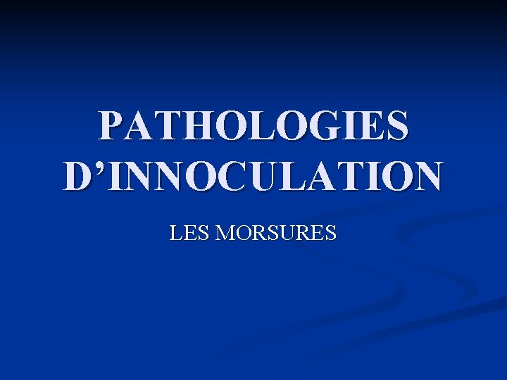 PATHOLOGIES D’INNOCULATION LES MORSURES 