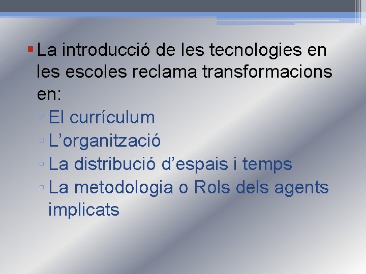 § La introducció de les tecnologies en les escoles reclama transformacions en: ▫ El