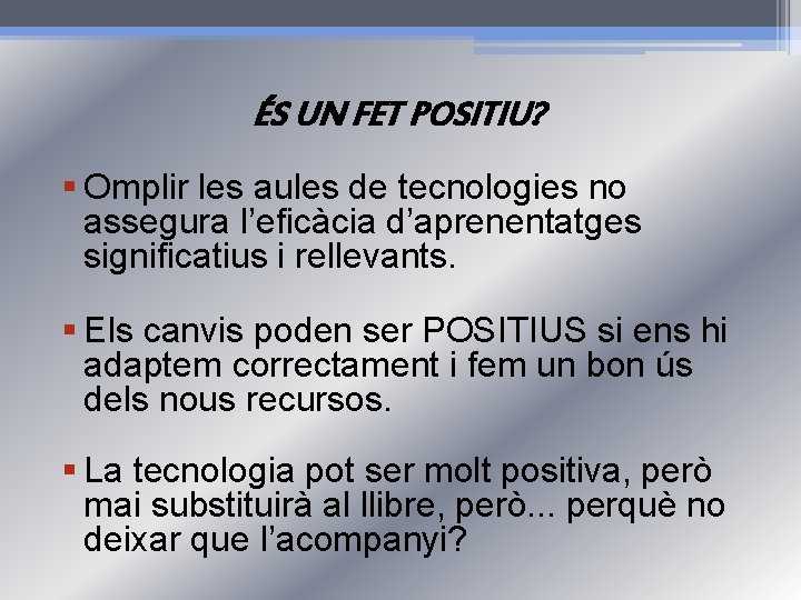 ÉS UN FET POSITIU? § Omplir les aules de tecnologies no assegura l’eficàcia d’aprenentatges