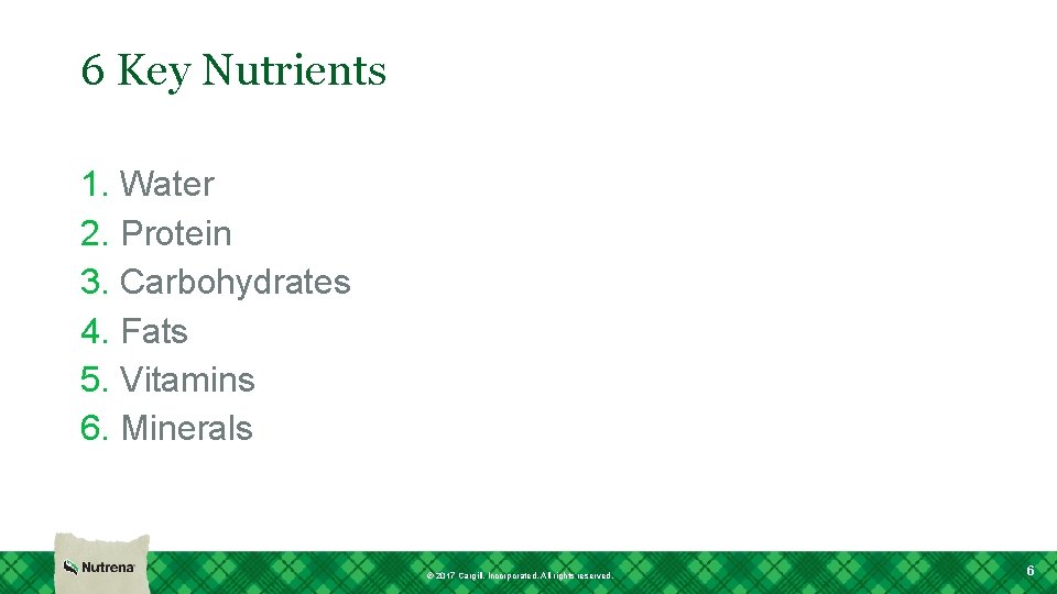 6 Key Nutrients 1. Water 2. Protein 3. Carbohydrates 4. Fats 5. Vitamins 6.