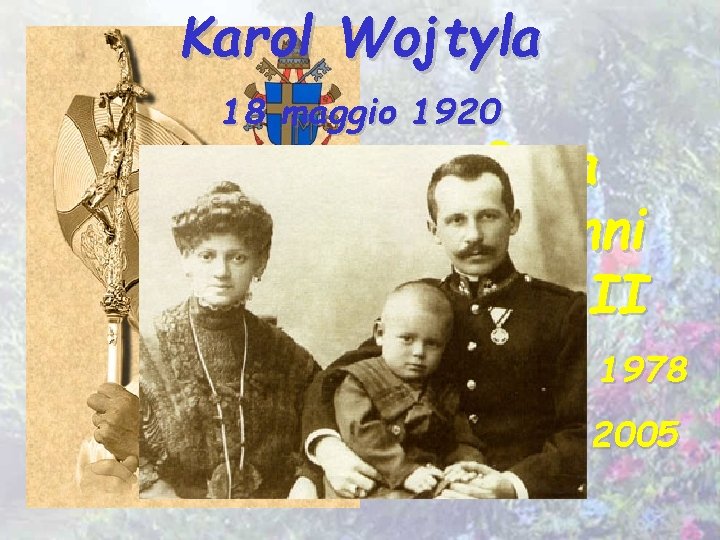 Karol Wojtyla 18 maggio 1920 Papa Giovanni Paolo II 16 ottobre 1978 + 2