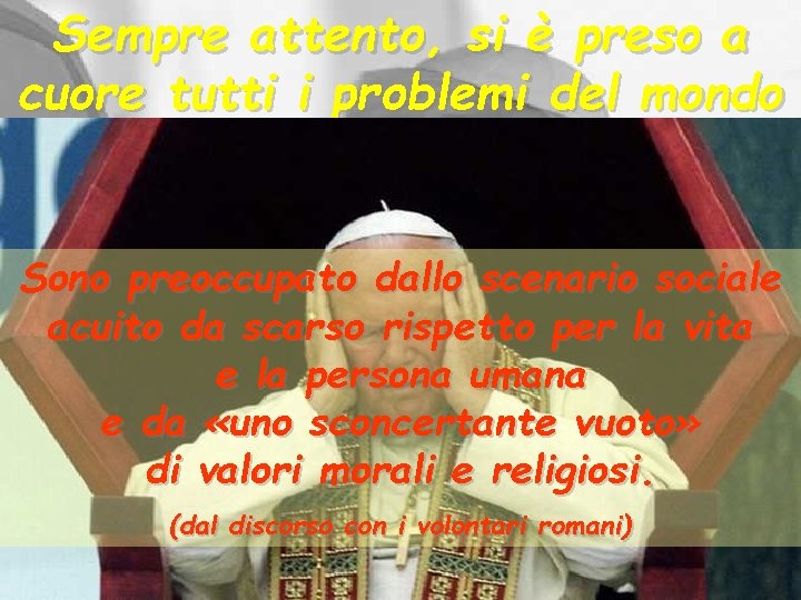 Sempre attento, si è preso a cuore tutti i problemi del mondo Sono preoccupato