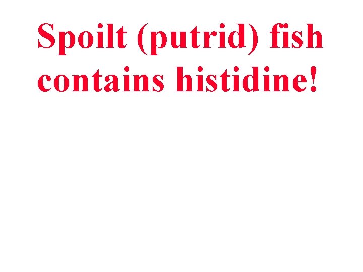 Spoilt (putrid) fish contains histidine! 