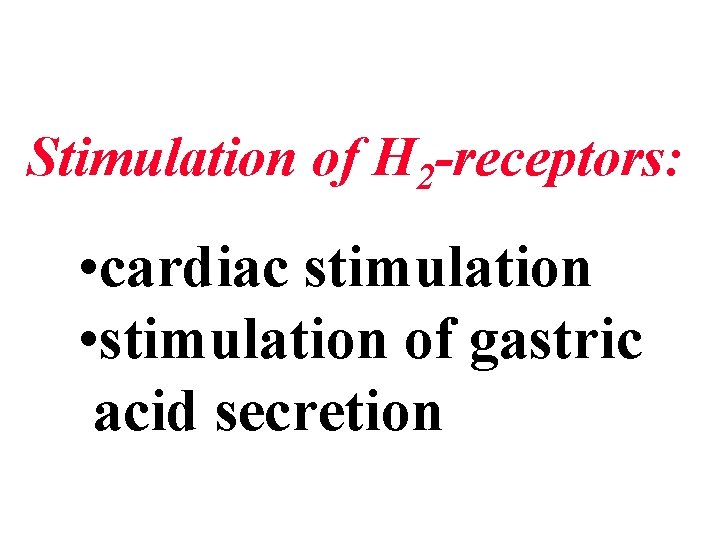 Stimulation of H 2 -receptors: • cardiac stimulation • stimulation of gastric acid secretion