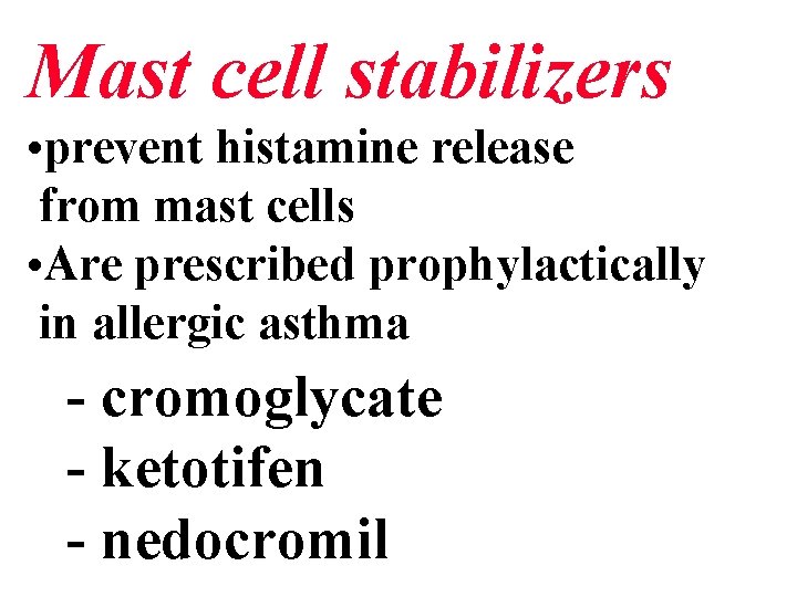 Mast cell stabilizers • prevent histamine release from mast cells • Are prescribed prophylactically