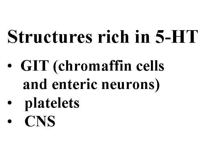 Structures rich in 5 -HT • GIT (chromaffin cells and enteric neurons) • platelets