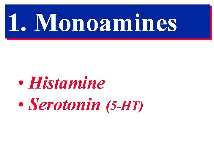 1. Monoamines • Histamine • Serotonin (5 -HT) 