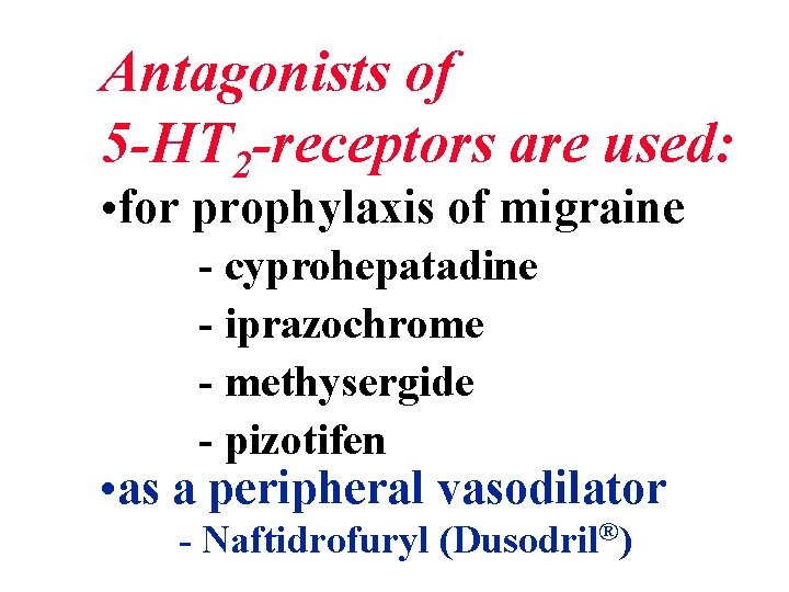 Antagonists of 5 -HT 2 -receptors are used: • for prophylaxis of migraine -