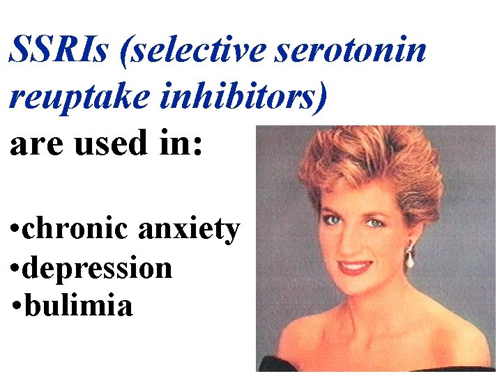 SSRIs (selective serotonin reuptake inhibitors) are used in: • chronic anxiety • depression •