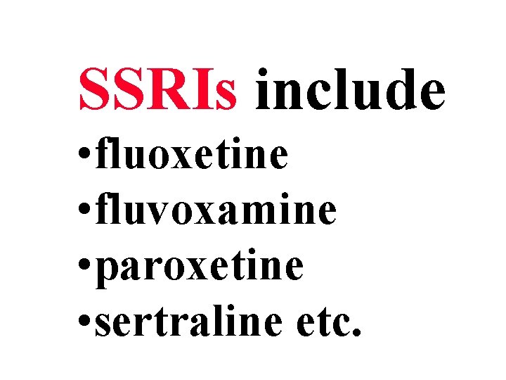 SSRIs include • fluoxetine • fluvoxamine • paroxetine • sertraline etc. 