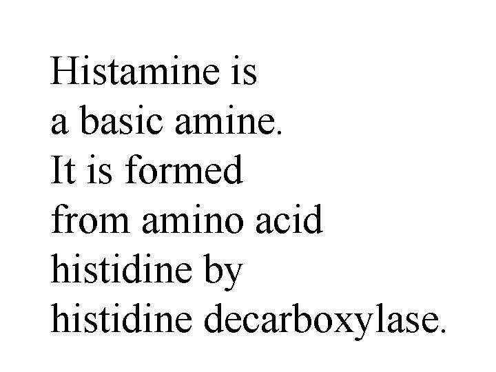 Histamine is a basic amine. It is formed from amino acid histidine by histidine