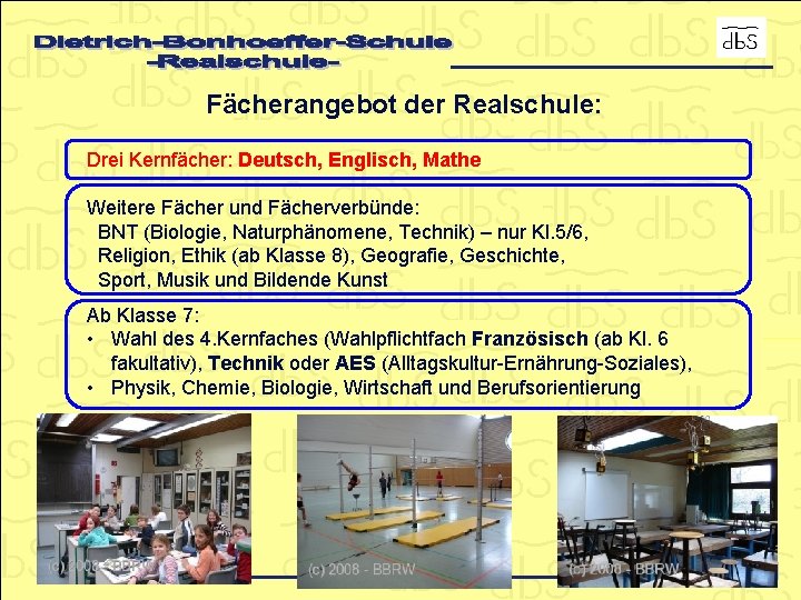 Fächerangebot der Realschule: Drei Kernfächer: Deutsch, Englisch, Mathe Weitere Fächer und Fächerverbünde: BNT (Biologie,