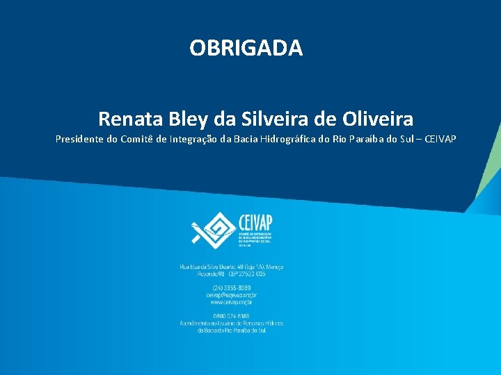 OBRIGADA Renata Bley da Silveira de Oliveira Presidente do Comitê de Integração da Bacia