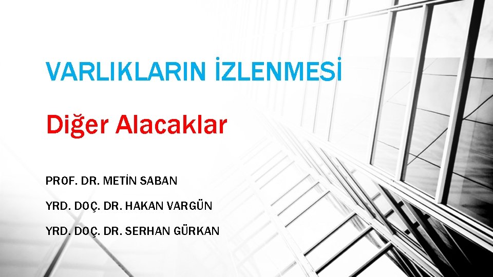 VARLIKLARIN İZLENMESİ Diğer Alacaklar PROF. DR. METİN SABAN YRD. DOÇ. DR. HAKAN VARGÜN YRD.