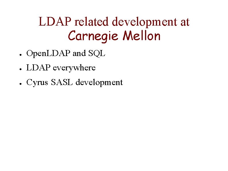 LDAP related development at Carnegie Mellon ● Open. LDAP and SQL ● LDAP everywhere