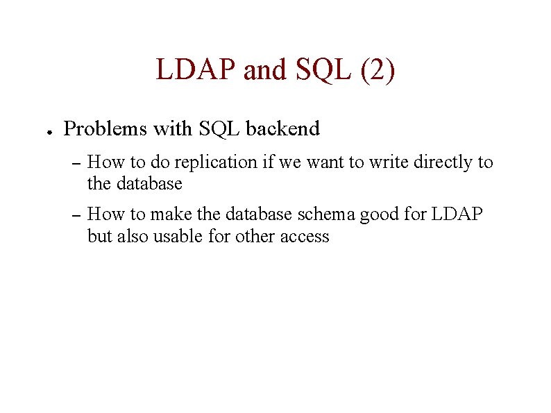 LDAP and SQL (2) ● Problems with SQL backend – How to do replication