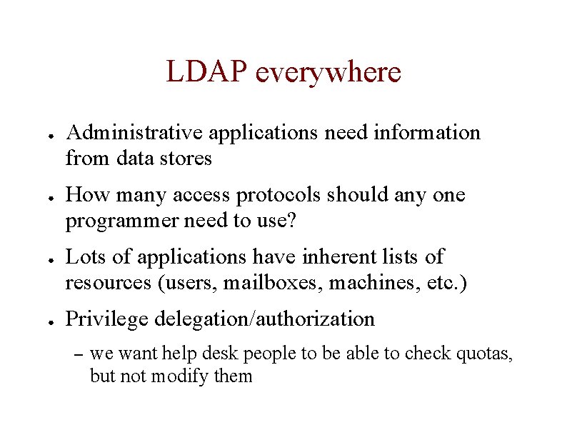 LDAP everywhere ● ● Administrative applications need information from data stores How many access